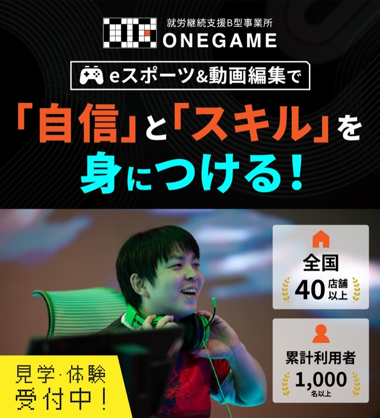 eスポーツ&動画編集で「自信」と「スキル」を身につける！就労継続支援B型事業所 ONEGAME（ワンゲーム）。見学・体験受付中／全国40店舗以上・累計利用者1,000名以上